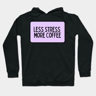 Less Stress More Coffee - Coffee Quotes Hoodie